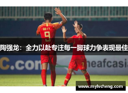 陶强龙：全力以赴专注每一脚球力争表现最佳